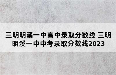 三明明溪一中高中录取分数线 三明明溪一中中考录取分数线2023